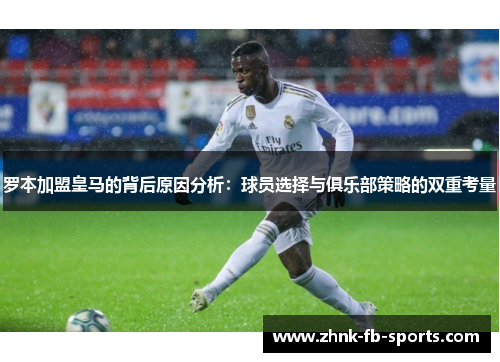 罗本加盟皇马的背后原因分析：球员选择与俱乐部策略的双重考量