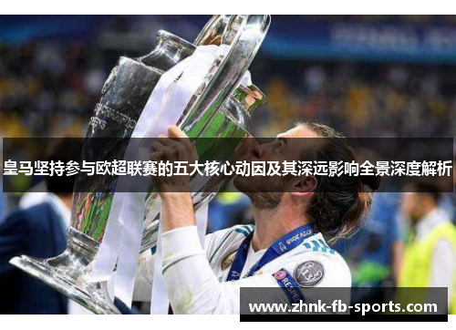 皇马坚持参与欧超联赛的五大核心动因及其深远影响全景深度解析