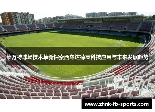 莱万特球场技术革新探索西乌达德高科技应用与未来发展趋势