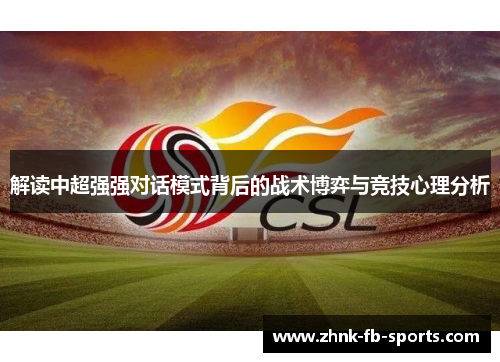 解读中超强强对话模式背后的战术博弈与竞技心理分析 解读中超强强对话模式背后的战术博弈与竞技心理分析