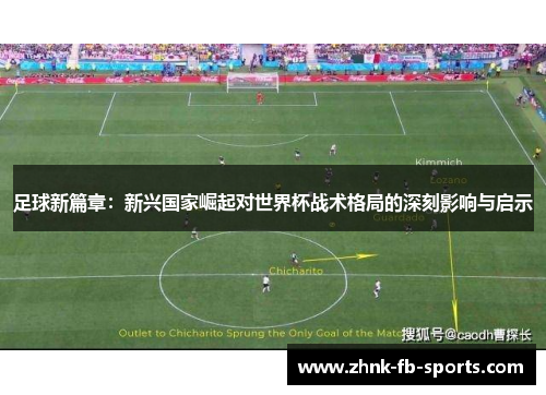 足球新篇章:新兴国家崛起对世界杯战术格局的深刻影响与启示 足球新篇章:新兴国家崛起对世界杯战术格局的深刻影响与启示