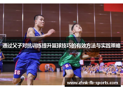 通过父子对抗训练提升篮球技巧的有效方法与实践策略 通过父子对抗训练提升篮球技巧的有效方法与实践策略