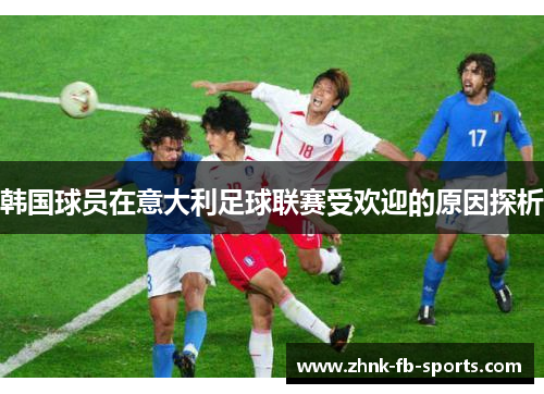 韩国球员在意大利足球联赛受欢迎的原因探析 韩国球员在意大利足球联赛受欢迎的原因探析